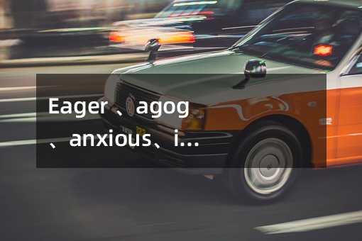 Eager ��agog��anxious��impatient��keen�÷�����