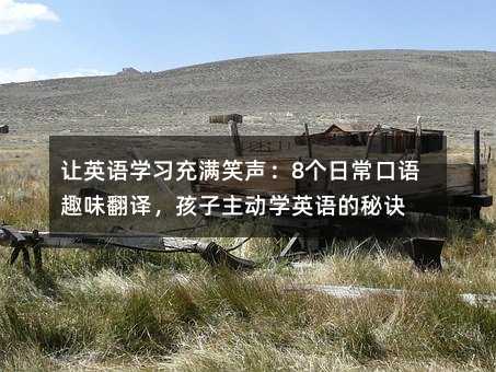 让英语学习充满笑声:8个日常口语趣味翻译,孩子主动学英语的秘诀