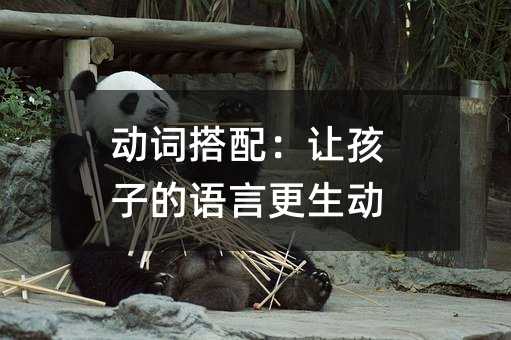 动词搭配:让孩子的语言更生动
