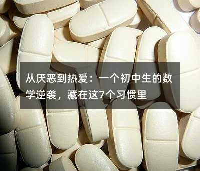 从厌恶到热爱:一个初中生的数学逆袭,藏在这7个习惯里