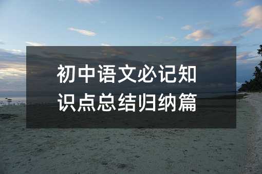 初中语文必记知识点总结归纳篇